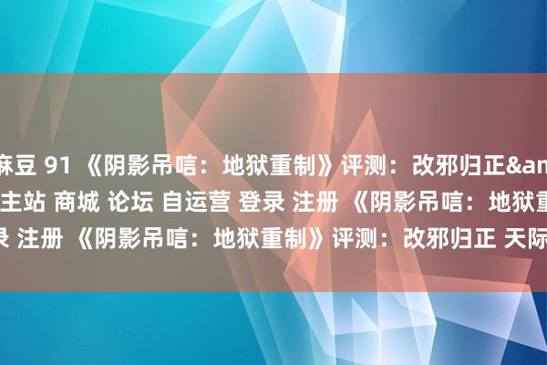 麻豆 91 《阴影吊唁：地狱重制》评测：改邪归正&quot;/&gt; 主站 商城 论坛 自运营 登录 注册 《阴影吊唁：地狱重制》评测：改邪归正 天际熊 2024